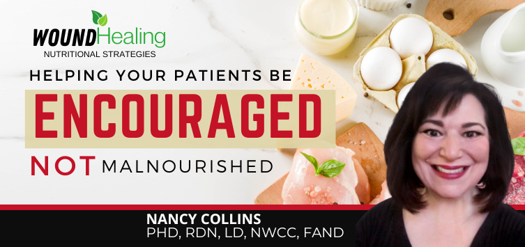 Wound Care Nutrition: Helping Your Patients be Encouraged not Malnourished